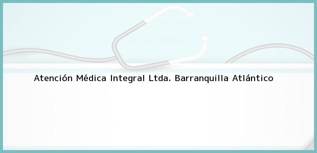 Teléfono, Dirección y otros datos de contacto para Atención Médica Integral Ltda., Barranquilla, Atlántico, Colombia