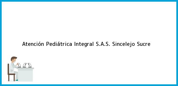 Teléfono, Dirección y otros datos de contacto para Atención Pediátrica Integral S.A.S., Sincelejo, Sucre, Colombia