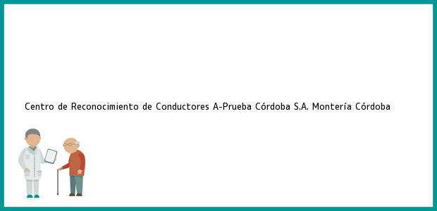 Teléfono, Dirección y otros datos de contacto para Centro de Reconocimiento de Conductores A-Prueba Córdoba S.A., Montería, Córdoba, Colombia