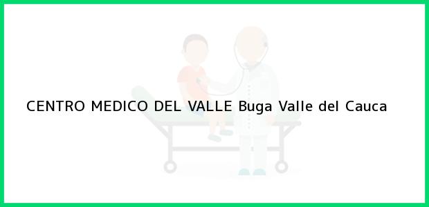 Teléfono, Dirección y otros datos de contacto para CENTRO MEDICO DEL VALLE, Buga, Valle del Cauca, Colombia