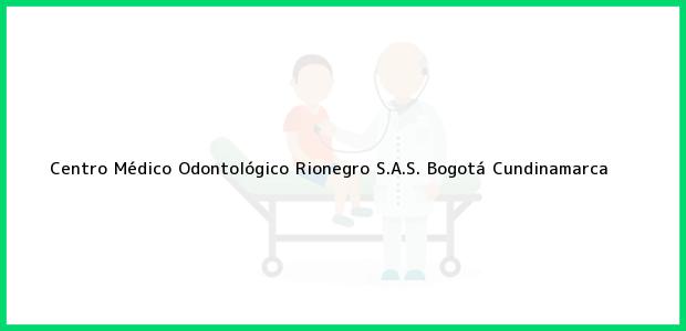 Teléfono, Dirección y otros datos de contacto para Centro Médico Odontológico Rionegro S.A.S., Bogotá, Cundinamarca, Colombia