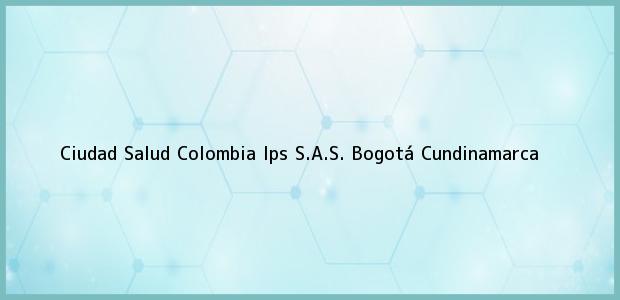 Teléfono, Dirección y otros datos de contacto para Ciudad Salud Colombia Ips S.A.S., Bogotá, Cundinamarca, Colombia