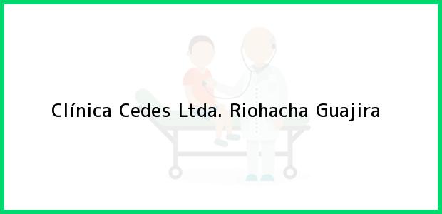 Teléfono, Dirección y otros datos de contacto para Clínica Cedes Ltda., Riohacha, Guajira, Colombia