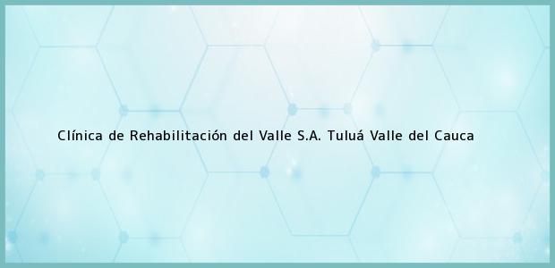 Teléfono, Dirección y otros datos de contacto para Clínica de Rehabilitación del Valle S.A., Tuluá, Valle del Cauca, Colombia