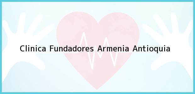 Teléfono, Dirección y otros datos de contacto para Clinica Fundadores, Armenia, Antioquia, Colombia