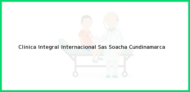 Teléfono, Dirección y otros datos de contacto para Clinica Integral Internacional Sas, Soacha, Cundinamarca, Colombia