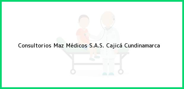 Teléfono, Dirección y otros datos de contacto para Consultorios Maz Médicos S.A.S., Cajicá, Cundinamarca, Colombia