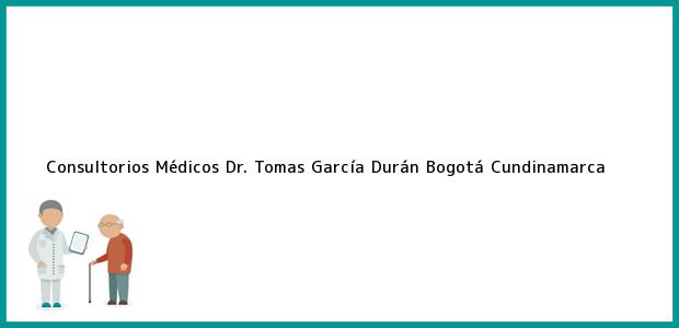 Teléfono, Dirección y otros datos de contacto para consultorios Médicos Dr. Tomas García Durán, Bogotá, Cundinamarca, Colombia