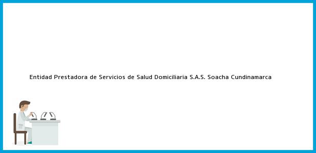 Teléfono, Dirección y otros datos de contacto para Entidad Prestadora de Servicios de Salud Domiciliaria S.A.S., Soacha, Cundinamarca, Colombia