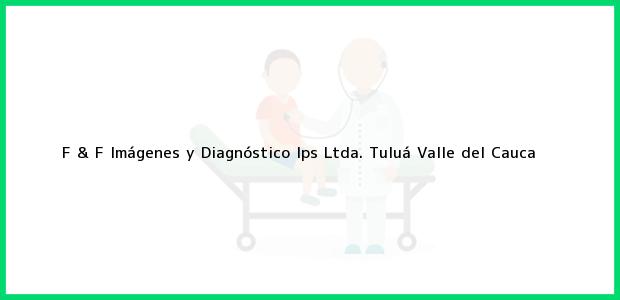 Teléfono, Dirección y otros datos de contacto para F & F Imágenes y Diagnóstico Ips Ltda., Tuluá, Valle del Cauca, Colombia