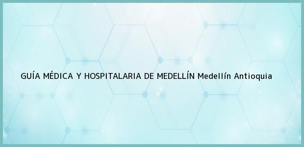 Teléfono, Dirección y otros datos de contacto para GUÍA MÉDICA Y HOSPITALARIA DE MEDELLÍN, Medellín, Antioquia, Colombia