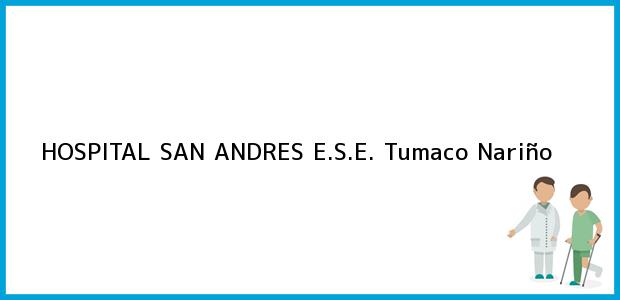 Teléfono, Dirección y otros datos de contacto para HOSPITAL SAN ANDRES E.S.E., Tumaco, Nariño, Colombia