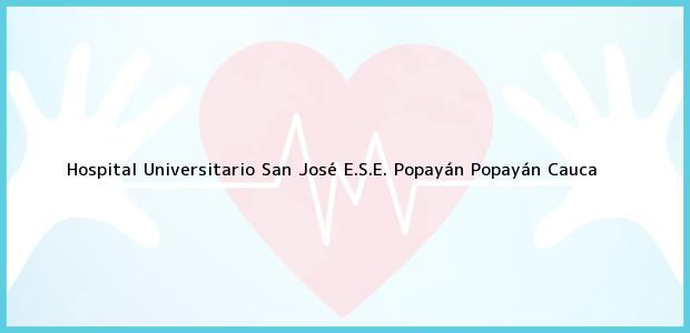 Teléfono, Dirección y otros datos de contacto para Hospital Universitario San José E.S.E. Popayán, Popayán, Cauca, Colombia