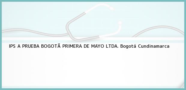 Teléfono, Dirección y otros datos de contacto para IPS A PRUEBA BOGOTÃ PRIMERA DE MAYO LTDA., Bogotá, Cundinamarca, Colombia