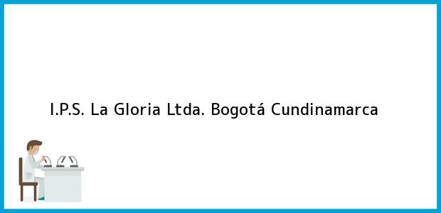 Teléfono, Dirección y otros datos de contacto para I.P.S. La Gloria Ltda., Bogotá, Cundinamarca, Colombia