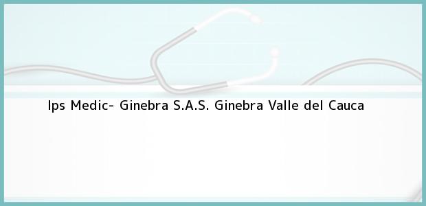 Teléfono, Dirección y otros datos de contacto para Ips Medic- Ginebra S.A.S., Ginebra, Valle del Cauca, Colombia