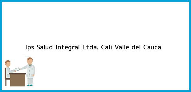 Teléfono, Dirección y otros datos de contacto para Ips Salud Integral Ltda., Cali, Valle del Cauca, Colombia