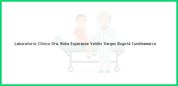 Teléfono, Dirección y otros datos de contacto para Laboratorio Clínico Dra. Nidia Esperanza Valdés Vargas, Bogotá, Cundinamarca, Colombia
