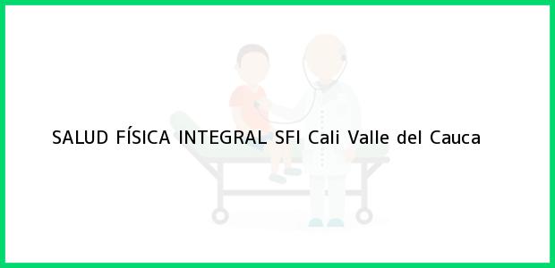 Teléfono, Dirección y otros datos de contacto para SALUD FÍSICA INTEGRAL SFI, Cali, Valle del Cauca, Colombia