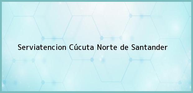 Teléfono, Dirección y otros datos de contacto para Serviatencion, Cúcuta, Norte de Santander, Colombia