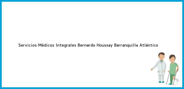 Teléfono, Dirección y otros datos de contacto para Servicios Médicos Integrales Bernardo Houssay, Barranquilla, Atlántico, Colombia