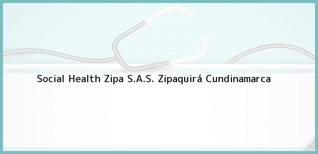 Teléfono, Dirección y otros datos de contacto para Social Health Zipa S.A.S., Zipaquirá, Cundinamarca, Colombia