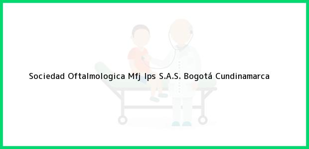 Teléfono, Dirección y otros datos de contacto para Sociedad Oftalmologica Mfj Ips S.A.S., Bogotá, Cundinamarca, Colombia