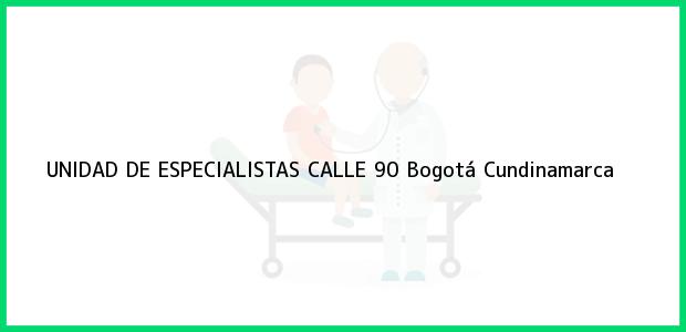 Teléfono, Dirección y otros datos de contacto para UNIDAD DE ESPECIALISTAS CALLE 90, Bogotá, Cundinamarca, Colombia