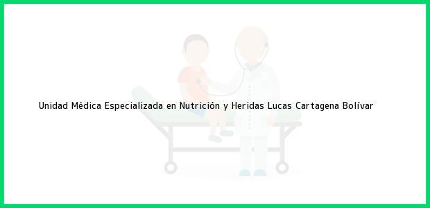 Teléfono, Dirección y otros datos de contacto para Unidad Médica Especializada en Nutrición y Heridas Lucas, Cartagena, Bolívar, Colombia