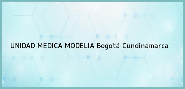 Teléfono, Dirección y otros datos de contacto para UNIDAD MEDICA MODELIA, Bogotá, Cundinamarca, Colombia