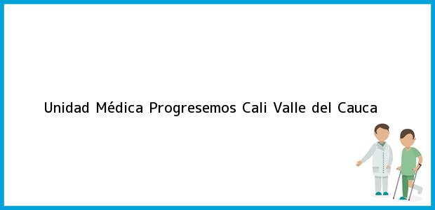 Teléfono, Dirección y otros datos de contacto para Unidad Médica Progresemos, Cali, Valle del Cauca, Colombia