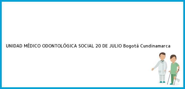 Teléfono, Dirección y otros datos de contacto para UNIDAD MÉDICO ODONTOLÓGICA SOCIAL 20 DE JULIO, Bogotá, Cundinamarca, Colombia