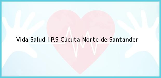 Teléfono, Dirección y otros datos de contacto para Vida Salud I.P.S, Cúcuta, Norte de Santander, Colombia