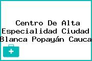 Centro De Alta Especialidad Ciudad Blanca Popayán Cauca