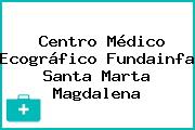 Centro Médico Ecográfico Fundainfa Santa Marta Magdalena
