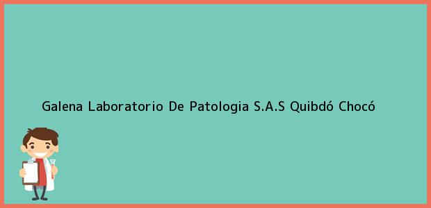 Teléfono, Dirección y otros datos de contacto para Galena Laboratorio De Patologia S.A.S, Quibdó, Chocó, Colombia