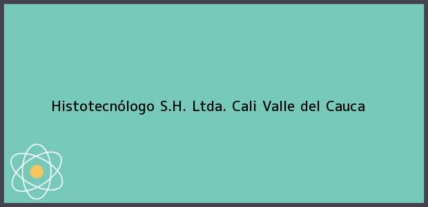 Teléfono, Dirección y otros datos de contacto para Histotecnólogo S.H. Ltda., Cali, Valle del Cauca, Colombia
