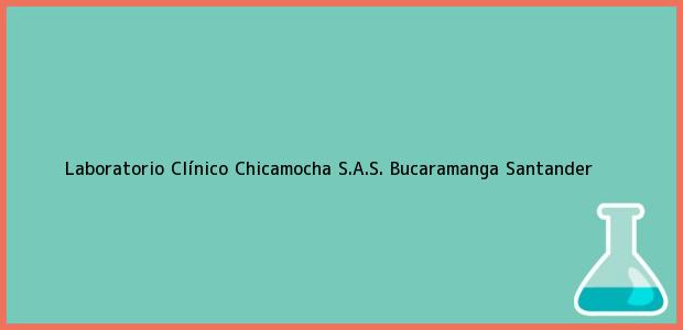 Teléfono, Dirección y otros datos de contacto para Laboratorio Clínico Chicamocha S.A.S., Bucaramanga, Santander, Colombia