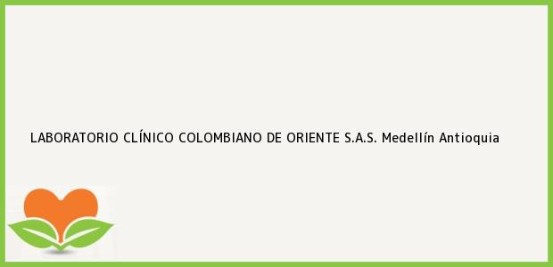 Teléfono, Dirección y otros datos de contacto para LABORATORIO CLÍNICO COLOMBIANO DE ORIENTE S.A.S., Medellín, Antioquia, Colombia