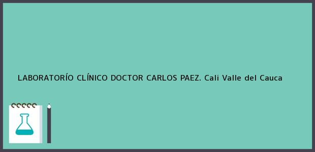 Teléfono, Dirección y otros datos de contacto para LABORATORÍO CLÍNICO DOCTOR CARLOS PAEZ., Cali, Valle del Cauca, Colombia