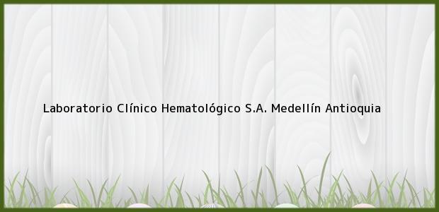 Teléfono, Dirección y otros datos de contacto para Laboratorio Clínico Hematológico S.A., Medellín, Antioquia, Colombia
