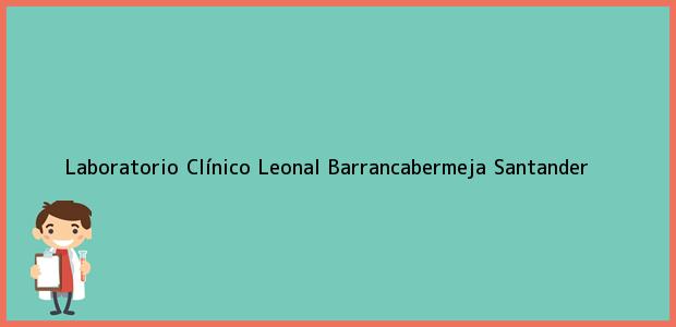 Teléfono, Dirección y otros datos de contacto para Laboratorio Clínico Leonal, Barrancabermeja, Santander, Colombia