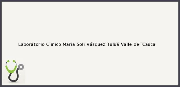 Teléfono, Dirección y otros datos de contacto para Laboratorio Clinico Maria Soli Vásquez, Tuluá, Valle del Cauca, Colombia