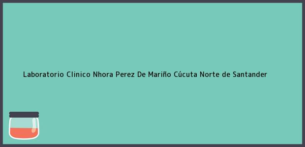 Teléfono, Dirección y otros datos de contacto para Laboratorio Clinico Nhora Perez De Mariño, Cúcuta, Norte de Santander, Colombia