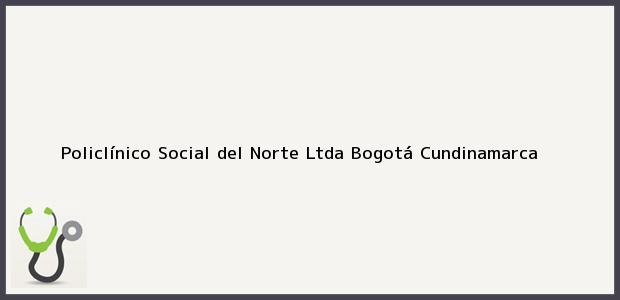 Teléfono, Dirección y otros datos de contacto para Policlínico Social del Norte Ltda, Bogotá, Cundinamarca, Colombia