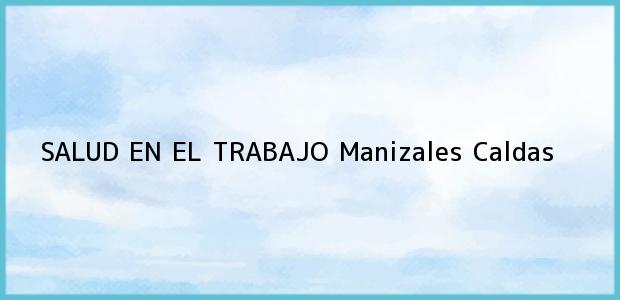 Teléfono, Dirección y otros datos de contacto para SALUD EN EL TRABAJO, Manizales, Caldas, Colombia