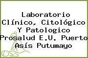 Laboratorio Clínico, Citológico Y Patologico Prosalud E.U. Puerto Asís Putumayo
