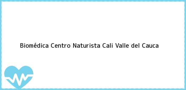 Teléfono, Dirección y otros datos de contacto para Biomédica Centro Naturista, Cali, Valle del Cauca, Colombia