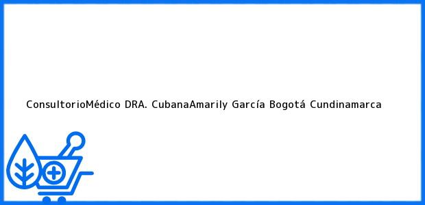 Teléfono, Dirección y otros datos de contacto para ConsultorioMédico DRA. CubanaAmarily García, Bogotá, Cundinamarca, Colombia
