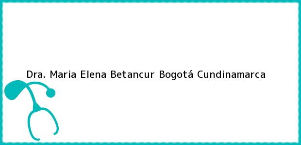 Teléfono, Dirección y otros datos de contacto para Dra. Maria Elena Betancur, Bogotá, Cundinamarca, Colombia